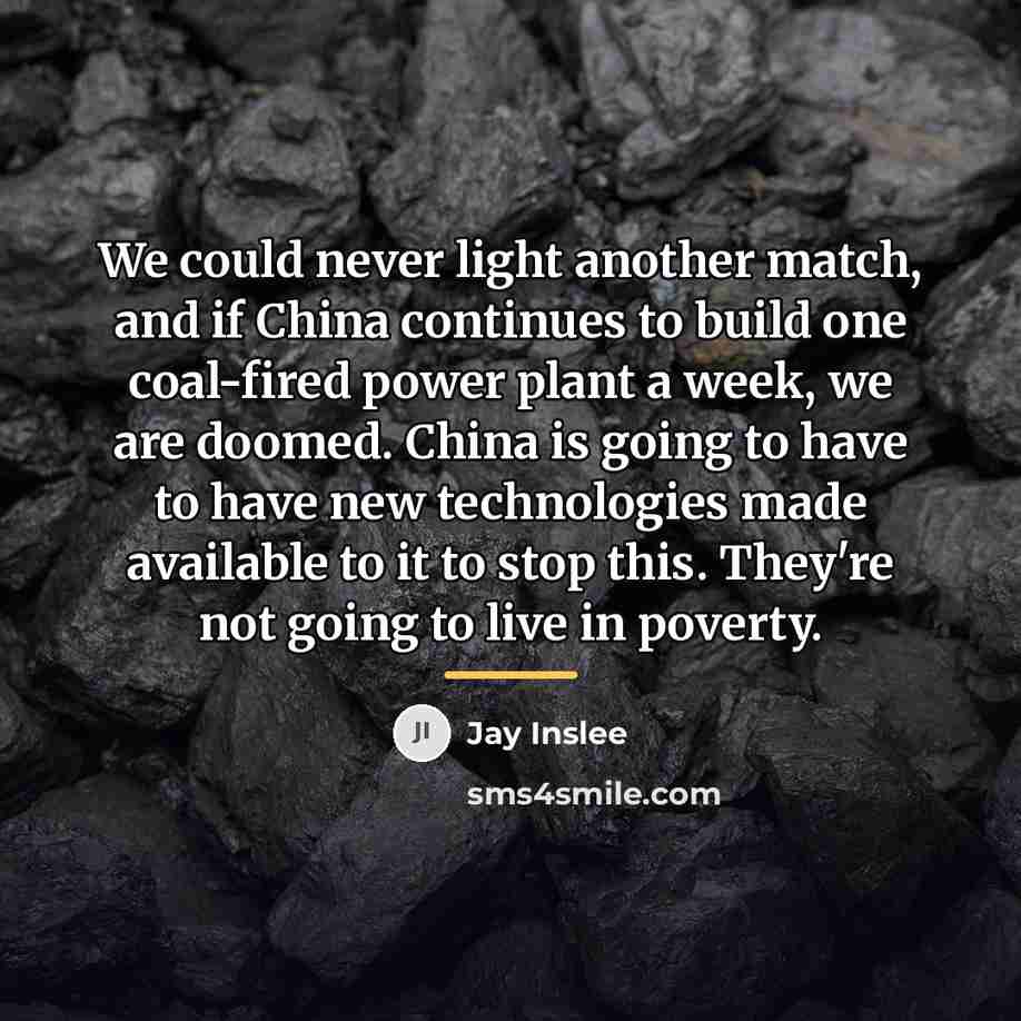 “We could never light another match, and if China continues…” quote by Jay Inslee