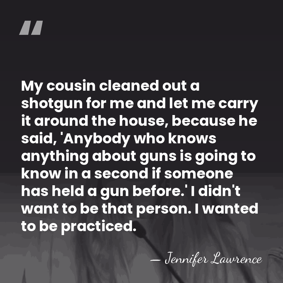 My cousin cleaned out a shotgun for me and let me carry&hellip; - Jennifer Lawrence