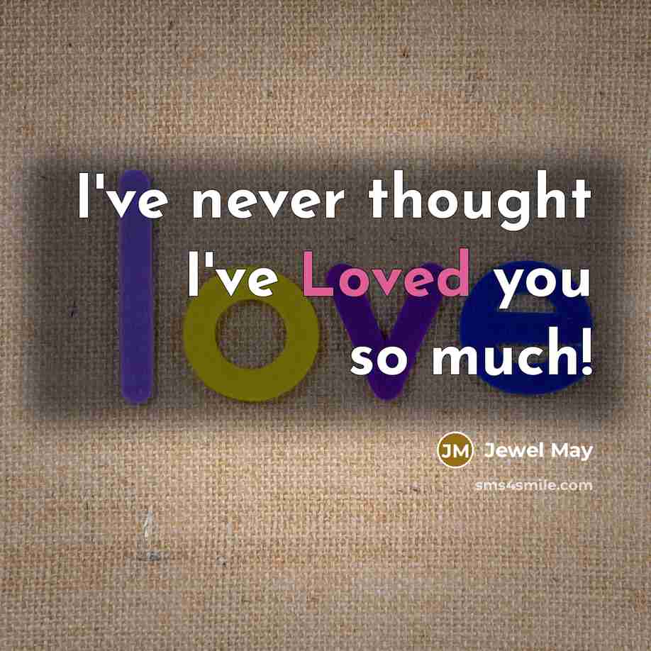 “I've never thought I've Loved you so much!” quote by Jewel May