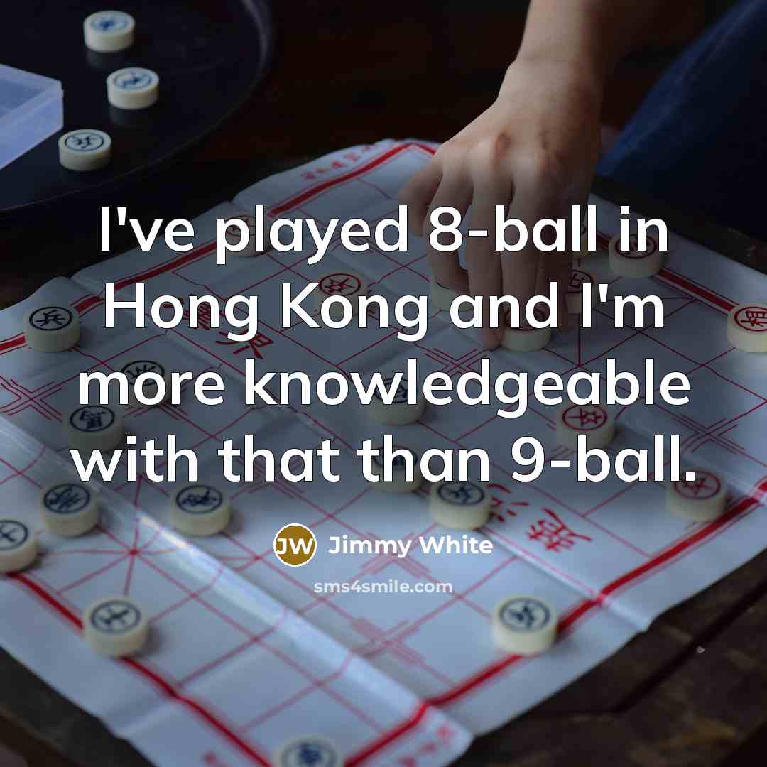 “I've played 8-ball in Hong Kong and I'm more knowledgeable…” quote by Jimmy White