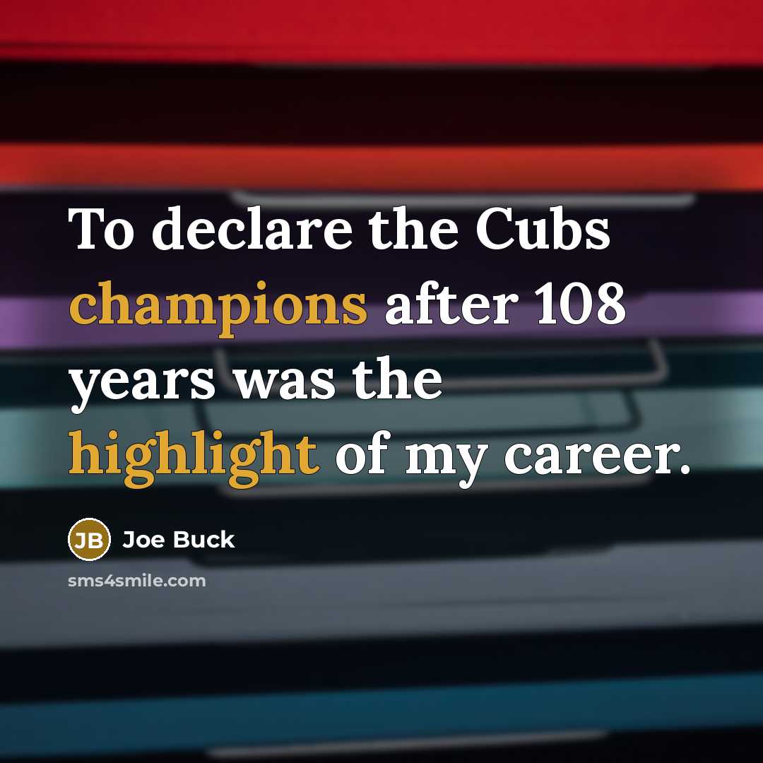 “To declare the Cubs champions after 108 years was the…” quote by Joe Buck