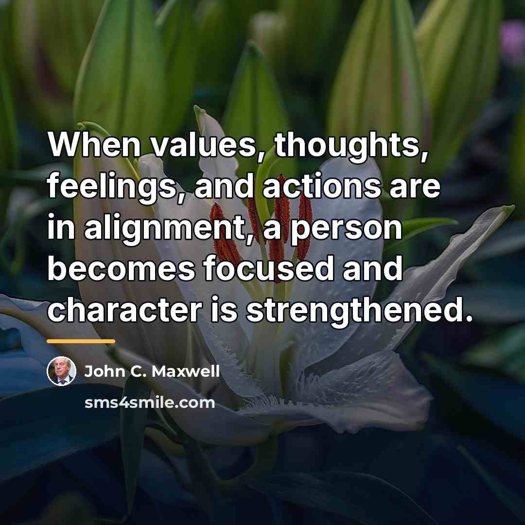 “When values, thoughts, feelings, and actions are in alignment, a…” quote by John C. Maxwell