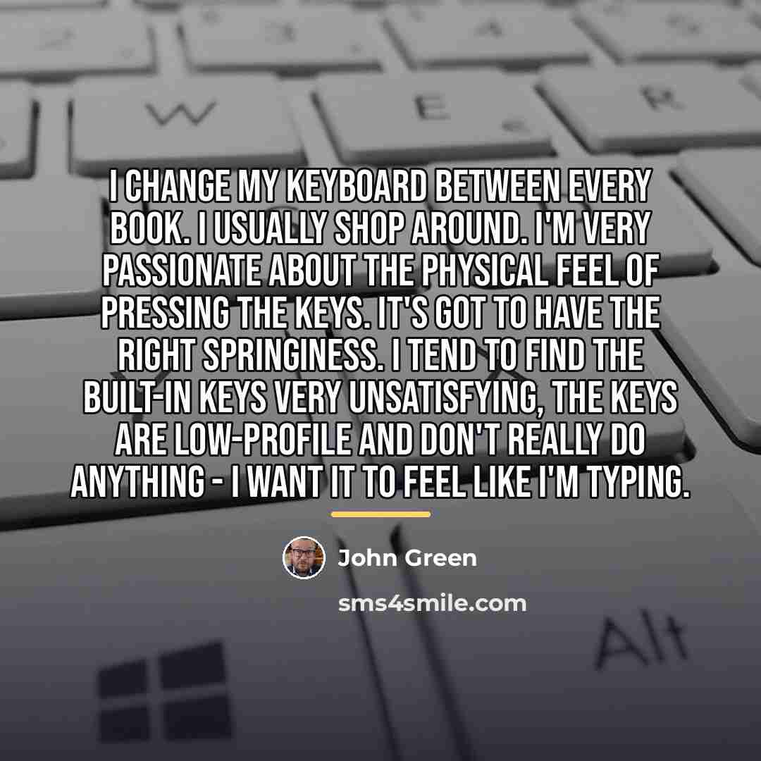 “I change my keyboard between every book. I usually shop…” quote by John Green