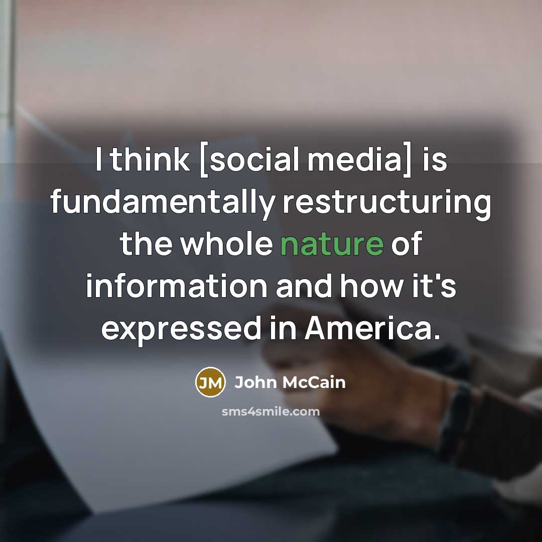 “I think [social media] is fundamentally restructuring the whole nature…” quote by John McCain