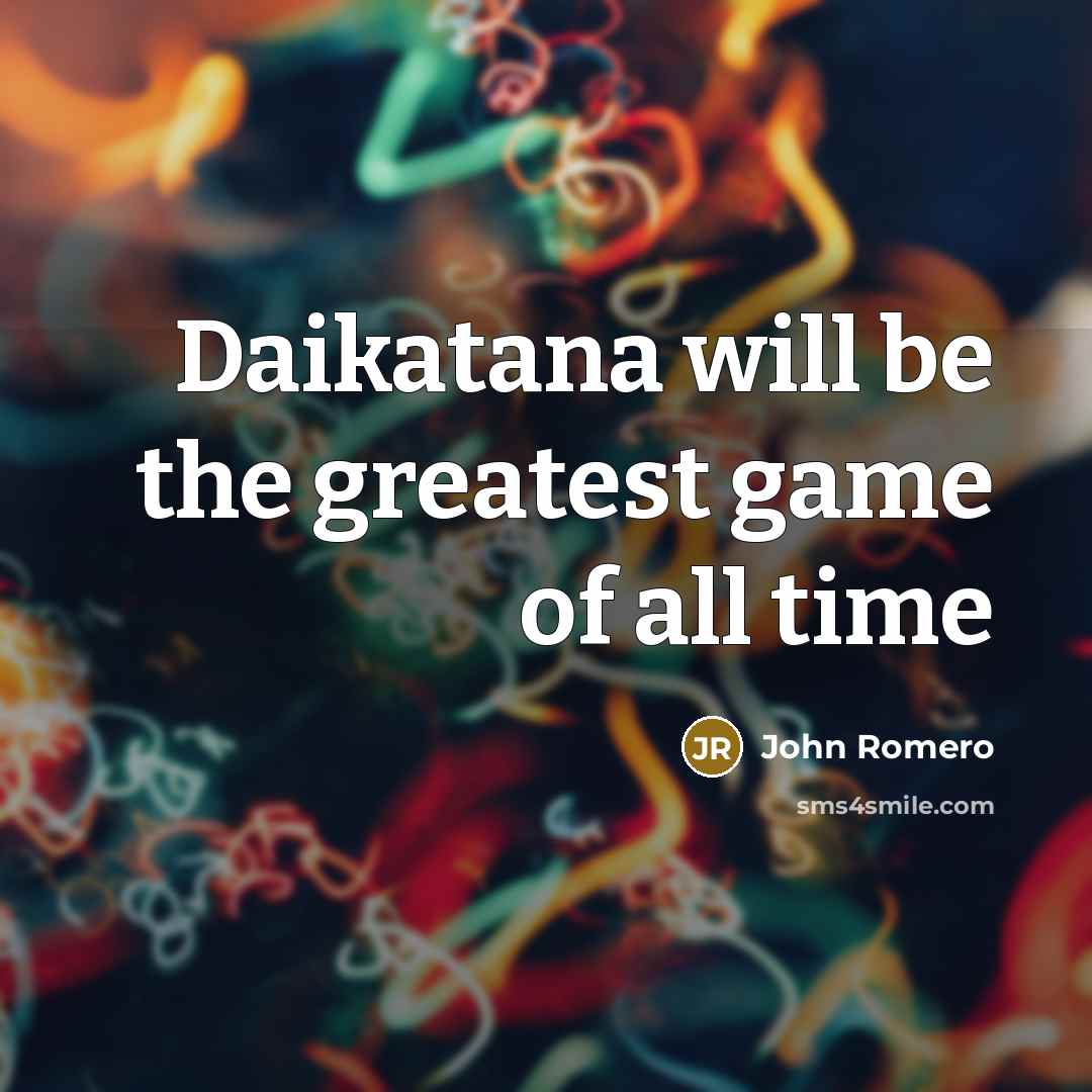 “Daikatana will be the greatest game of all time…” quote by John Romero