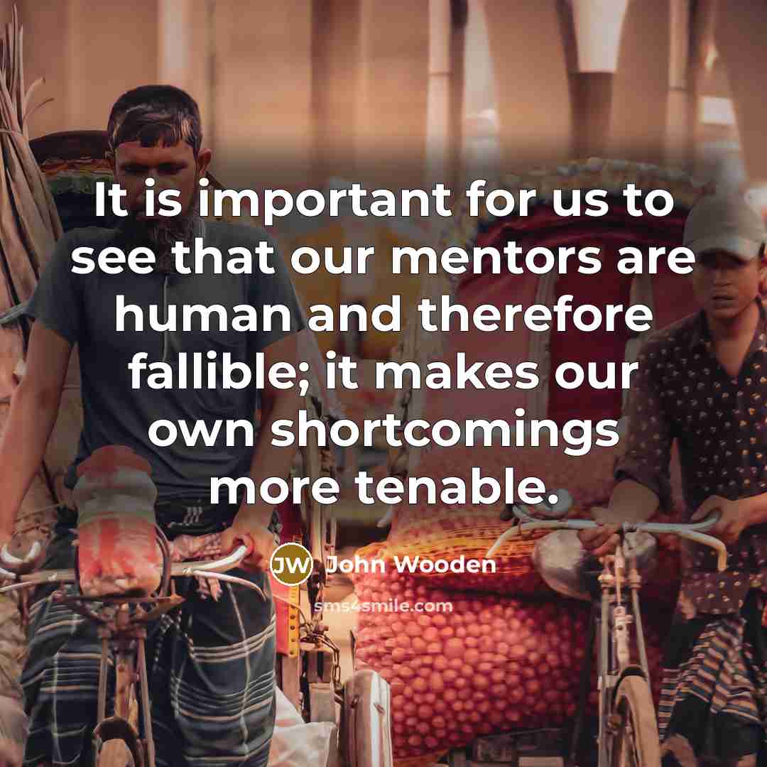 “It is important for us to see that our mentors…” quote by John Wooden