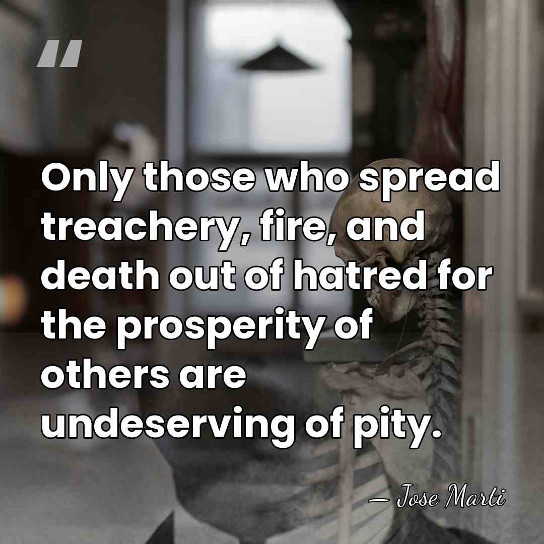 Only those who spread treachery, fire, and death out of hatred for&hellip; - Jose Marti