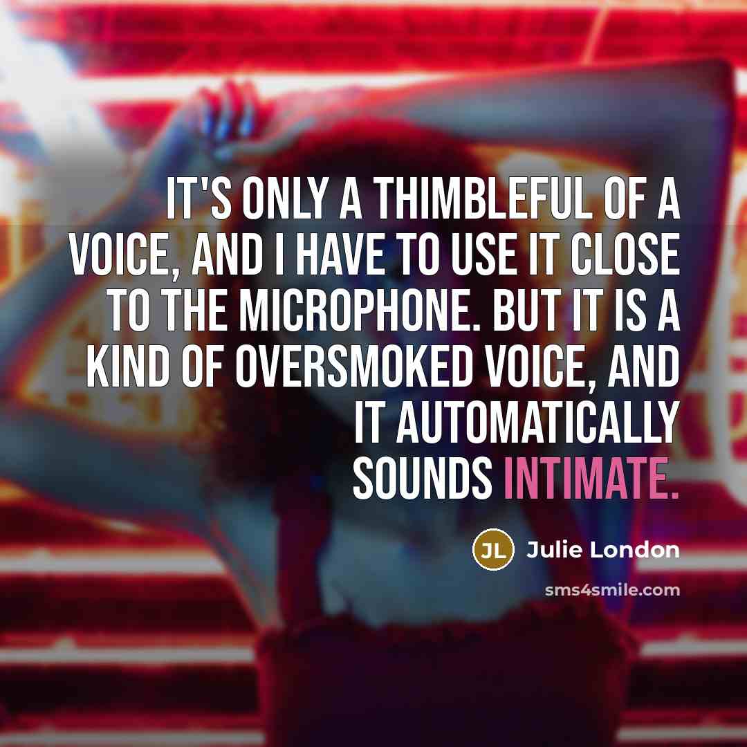 “It's only a thimbleful of a voice, and I have…” quote by Julie London