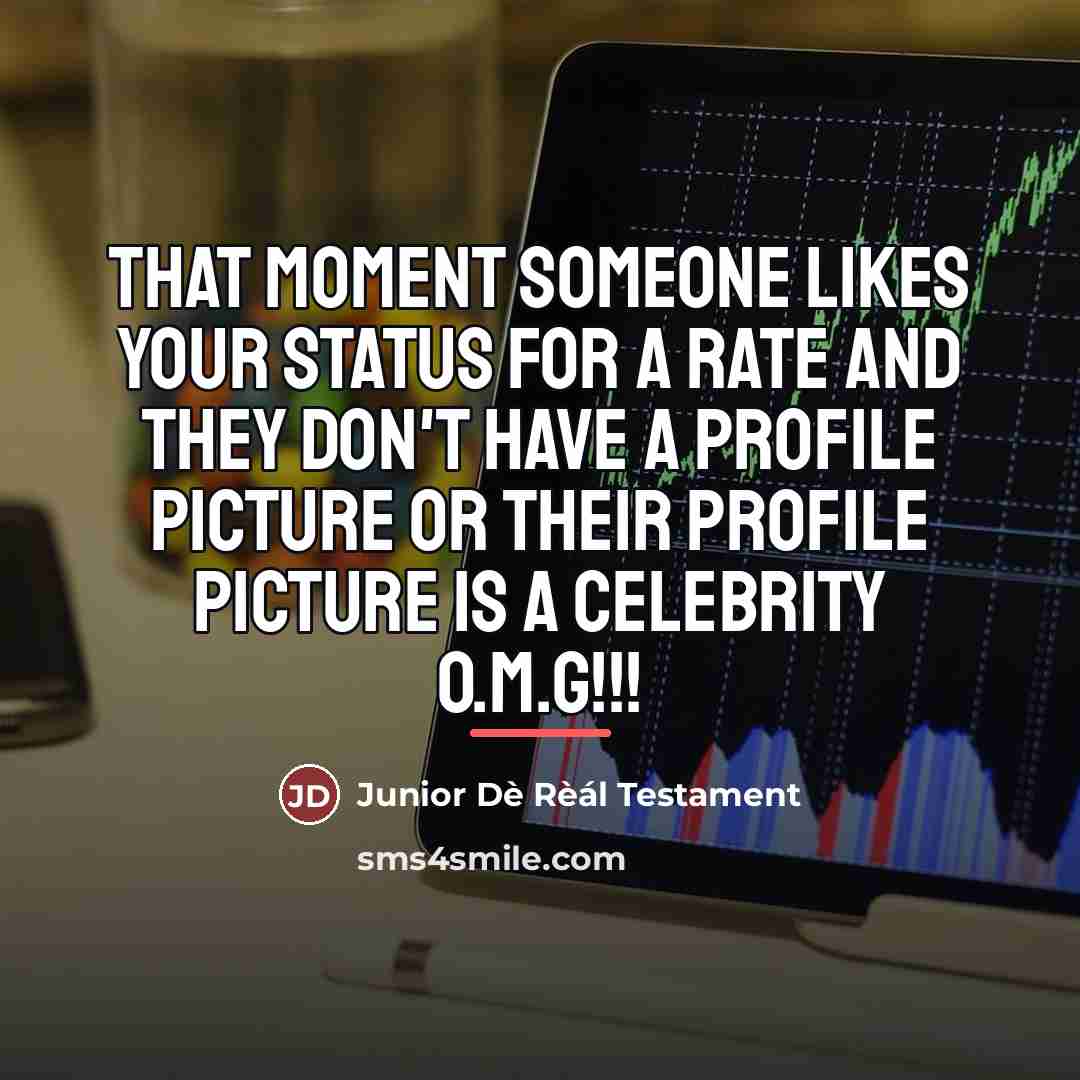 “That moment someone likes your status for a rate and…” quote by Junior Dè Rèál Testament