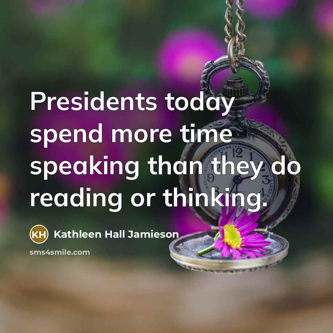 “Presidents today spend more time speaking than they do reading…” quote by Kathleen Hall Jamieson