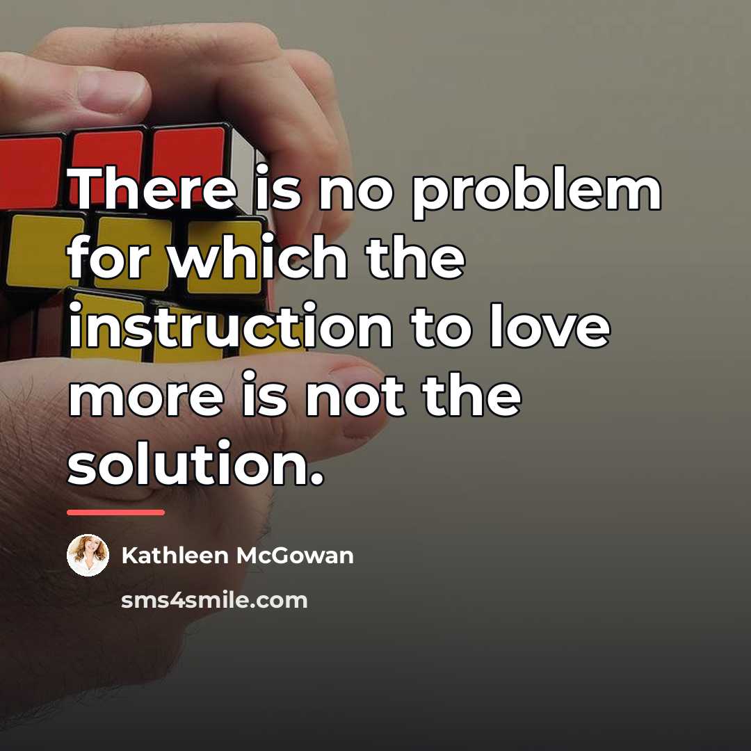 “There is no problem for which the instruction to love…” quote by Kathleen McGowan
