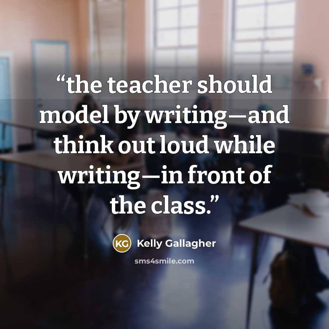 “the teacher should model by writing—and think out loud while writing—in front of the class.” quote by Kelly Gallagher