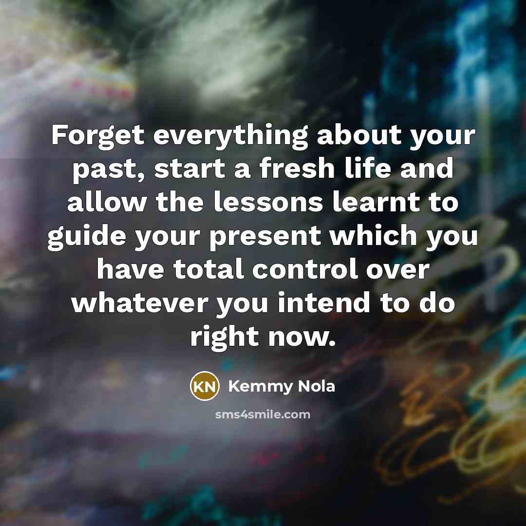 “Forget everything about your past, start a fresh life and…” quote by Kemmy Nola