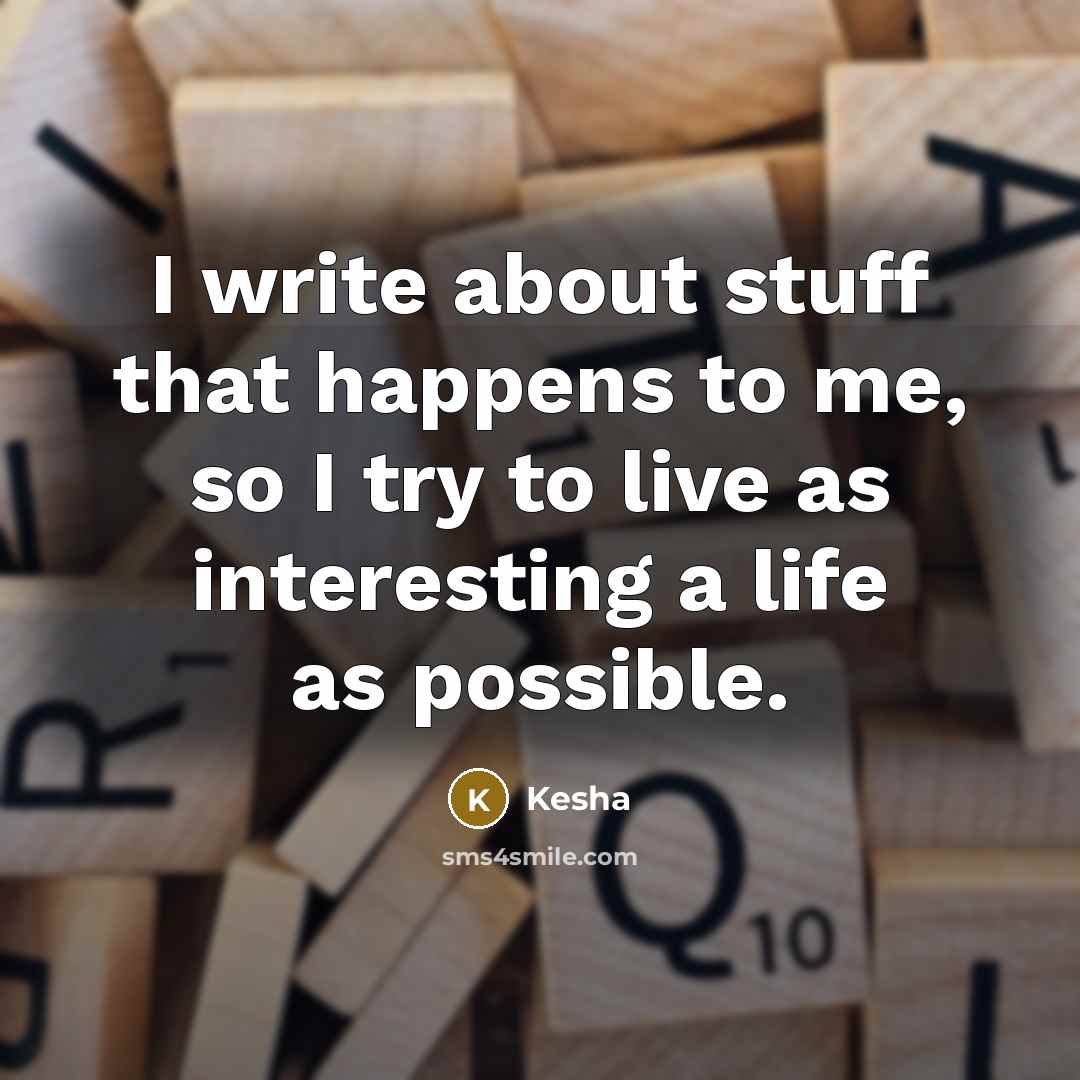 “I write about stuff that happens to me, so I…” quote by Kesha