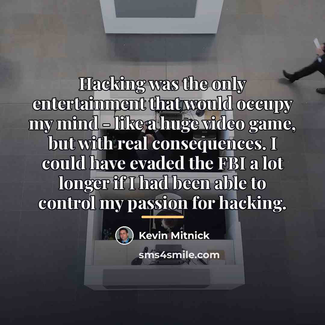 “Hacking was the only entertainment that would occupy my mind…” quote by Kevin Mitnick