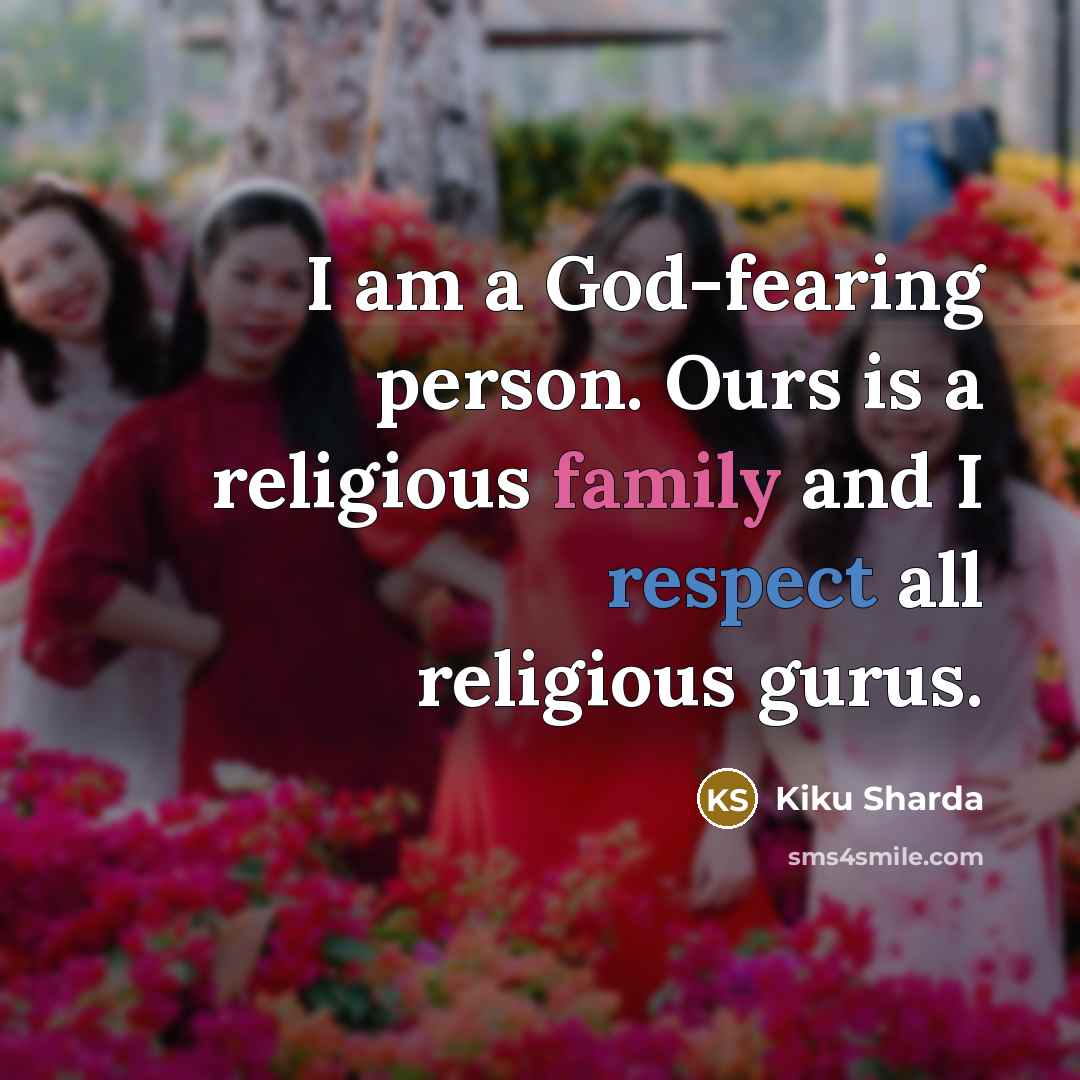 “I am a God-fearing person. Ours is a religious family…” quote by Kiku Sharda