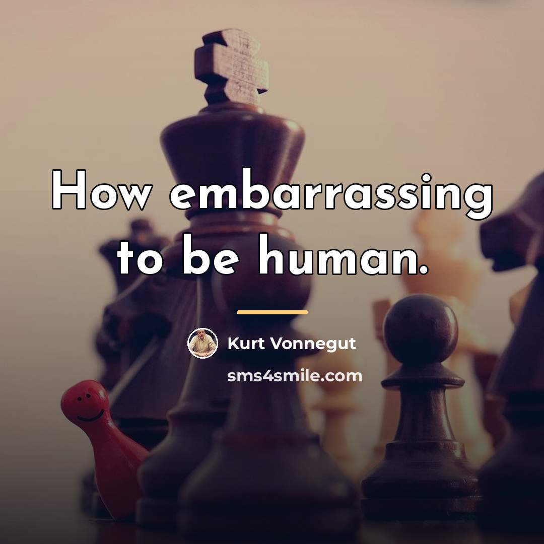 “How embarrassing to be human.…” quote by Kurt Vonnegut