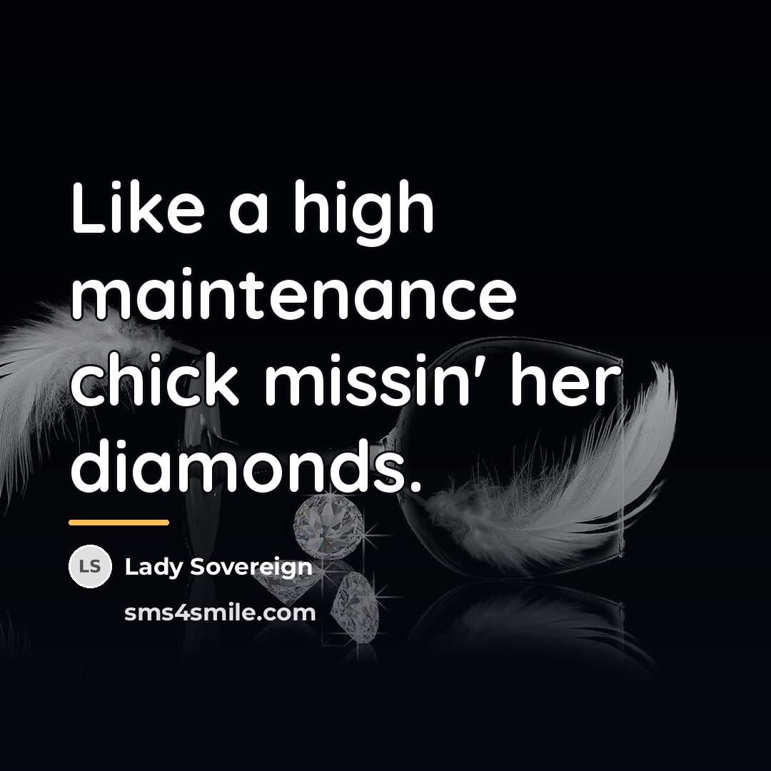 “Like a high maintenance chick missin' her diamonds.…” quote by Lady Sovereign