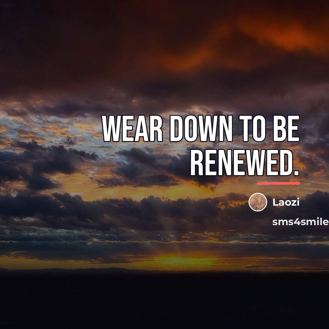 “Wear down to be renewed.…” quote by Laozi