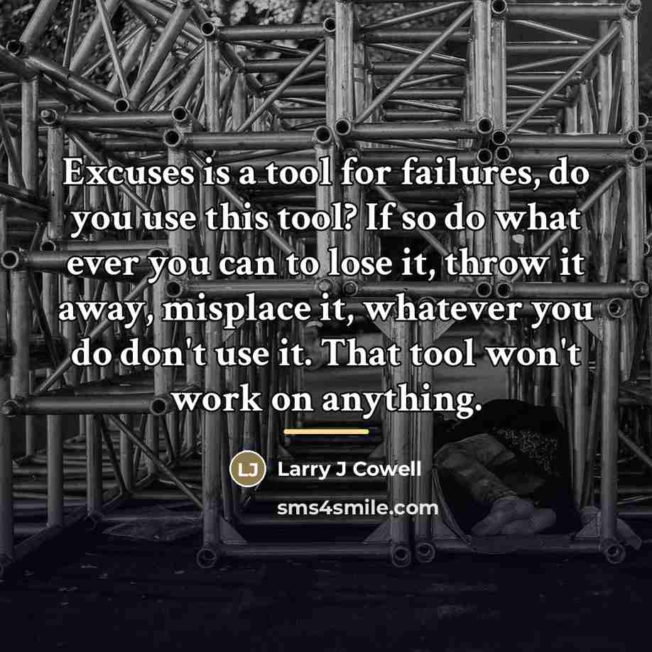 “Excuses is a tool for failures, do you use this…” quote by Larry J Cowell