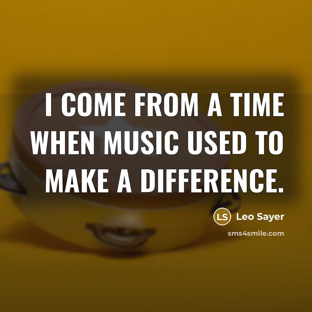 “I come from a time when music used to make…” quote by Leo Sayer