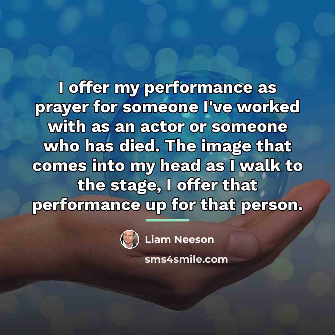“I offer my performance as prayer for someone I've worked…” quote by Liam Neeson