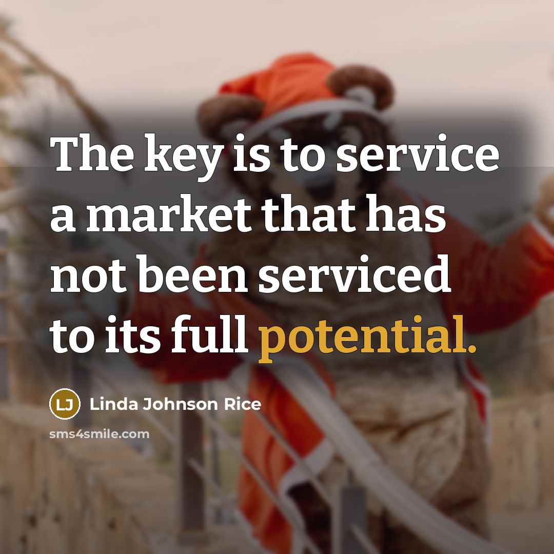 “The key is to service a market that has not…” quote by Linda Johnson Rice