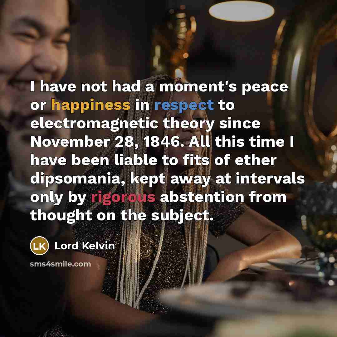 “I have not had a moment's peace or happiness in…” quote by Lord Kelvin