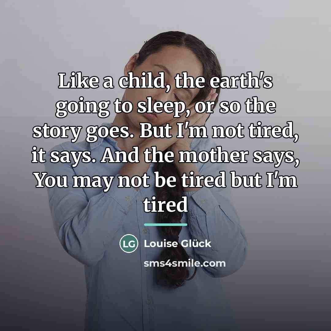 “Like a child, the earth's going to sleep, or so…” quote by Louise Glück
