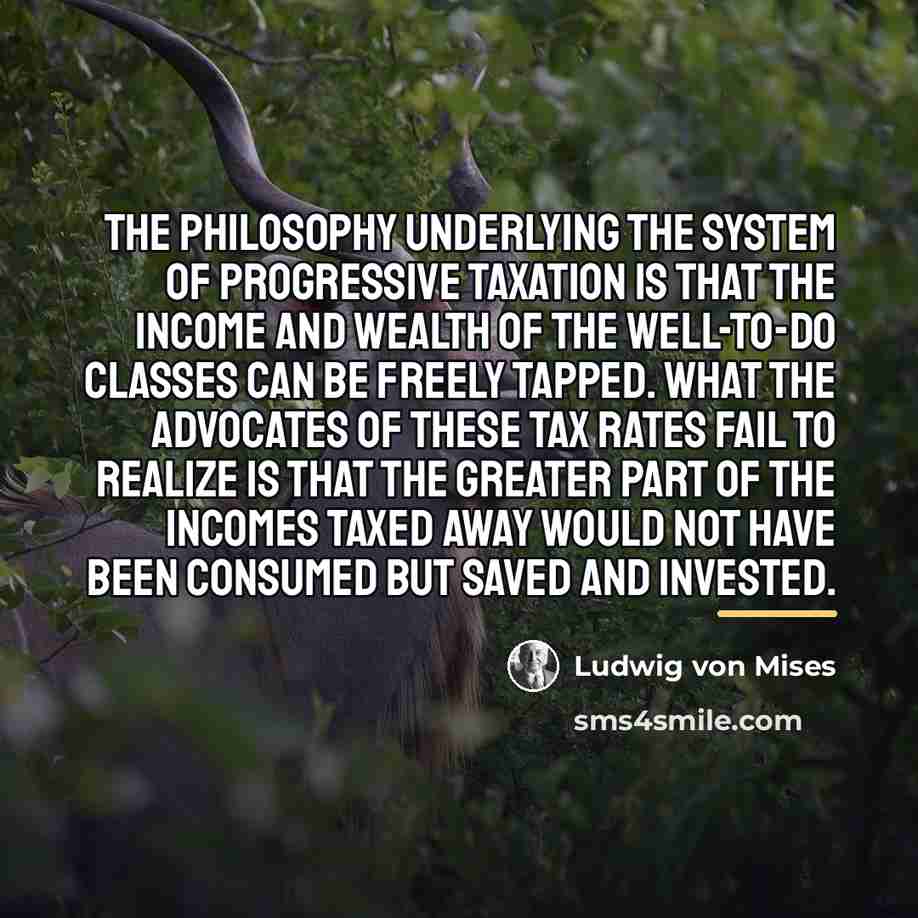 “The philosophy underlying the system of progressive taxation is that…” quote by Ludwig von Mises