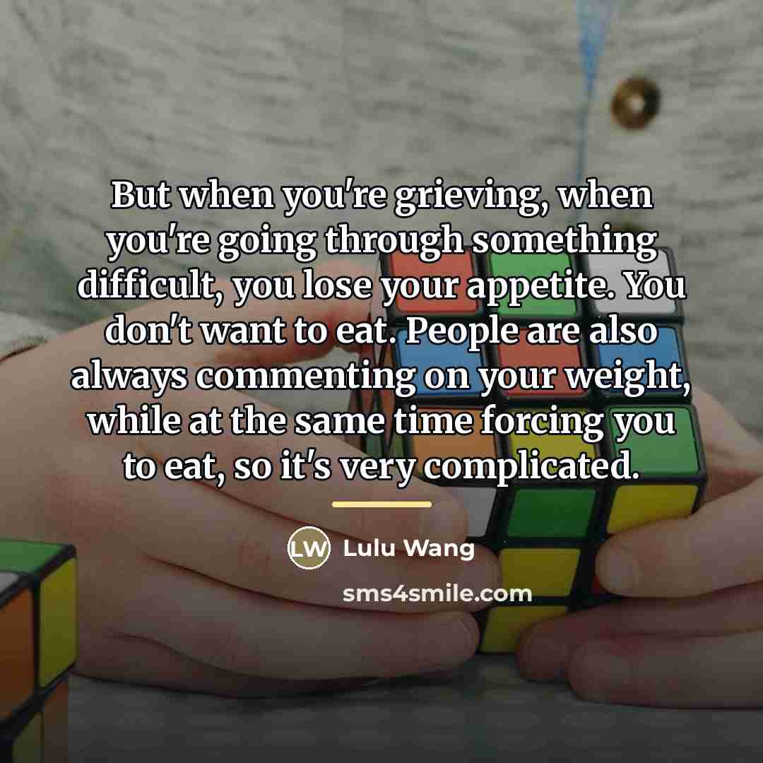 “But when you're grieving, when you're going through something difficult,…” quote by Lulu Wang