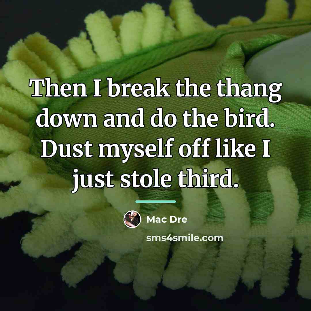 “Then I break the thang down and do the bird.…” quote by Mac Dre