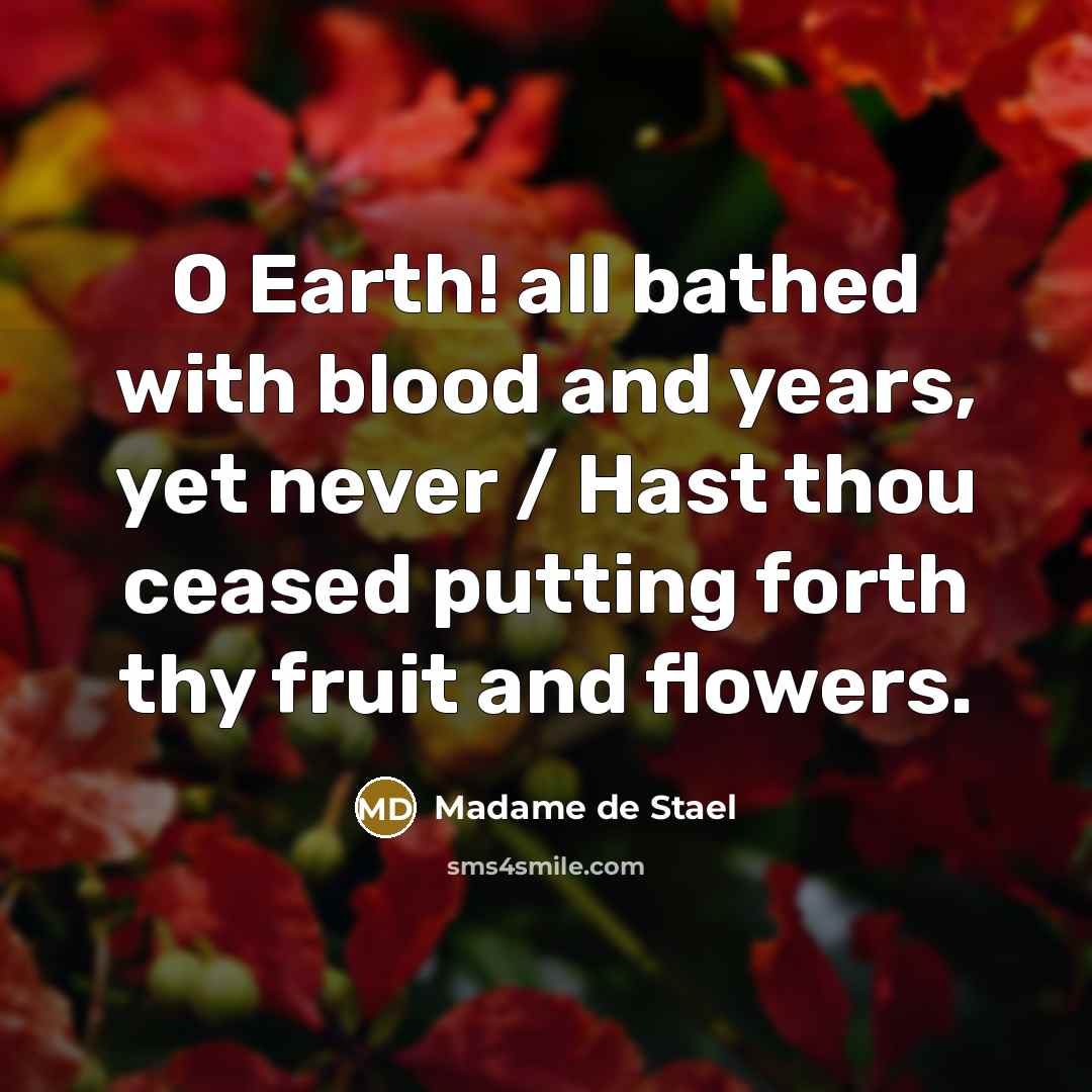 “O Earth! all bathed with blood and years, yet never…” quote by Madame de Stael