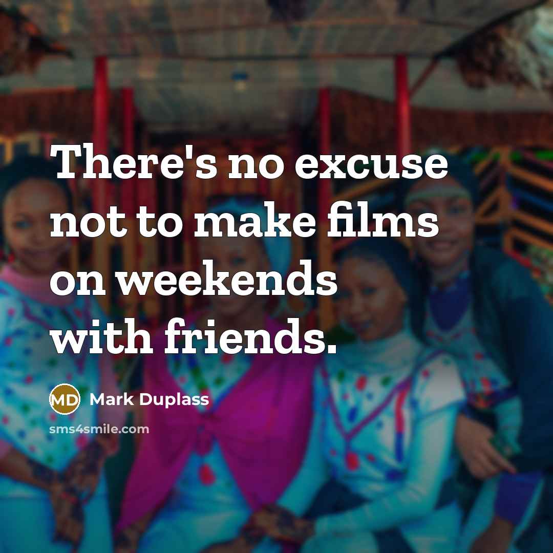 “There's no excuse not to make films on weekends with…” quote by Mark Duplass