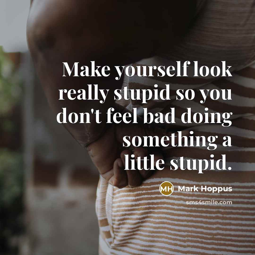 “Make yourself look really stupid so you don't feel bad…” quote by Mark Hoppus