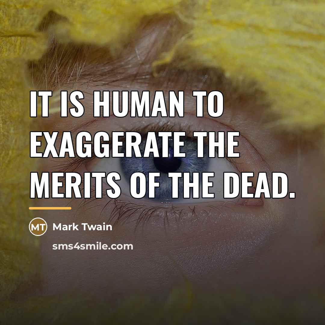 “It is human to exaggerate the merits of the dead.…” quote by Mark Twain