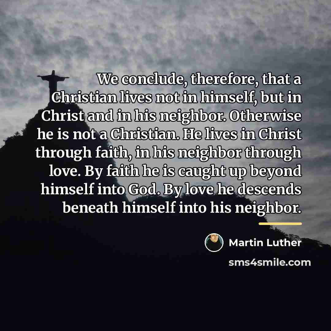 “We conclude, therefore, that a Christian lives not in himself,…” quote by Martin Luther