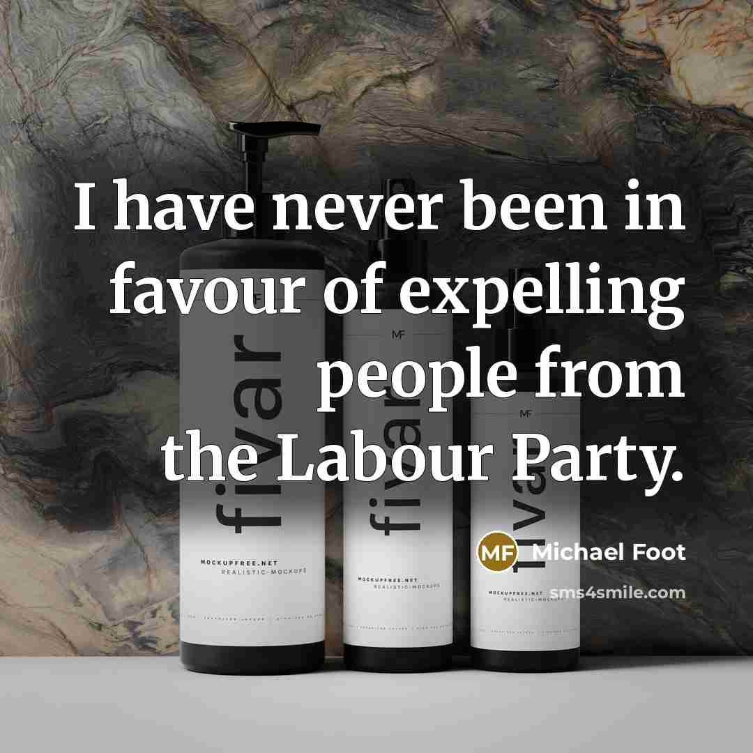 “I have never been in favour of expelling people from…” quote by Michael Foot
