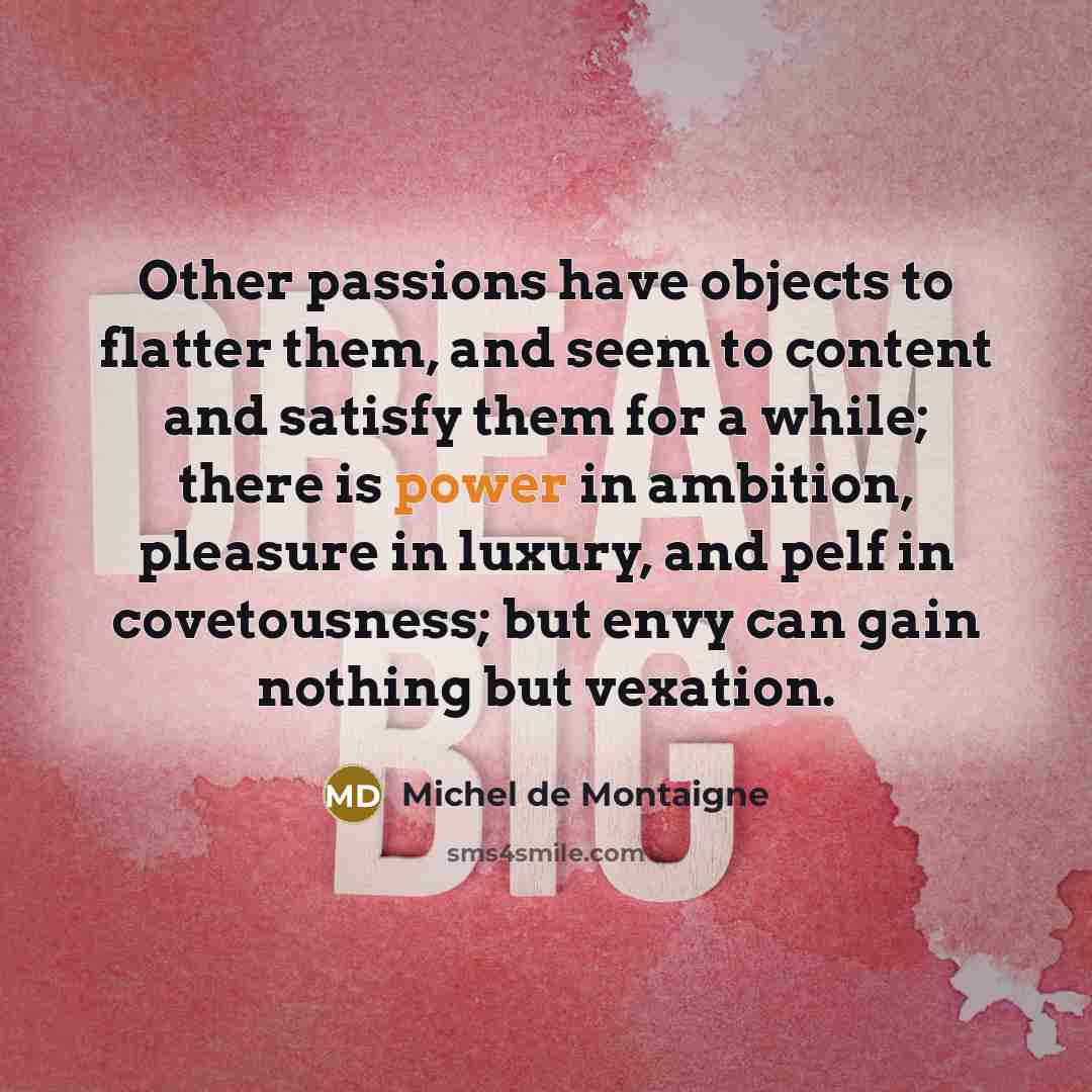 “Other passions have objects to flatter them, and seem to…” quote by Michel de Montaigne