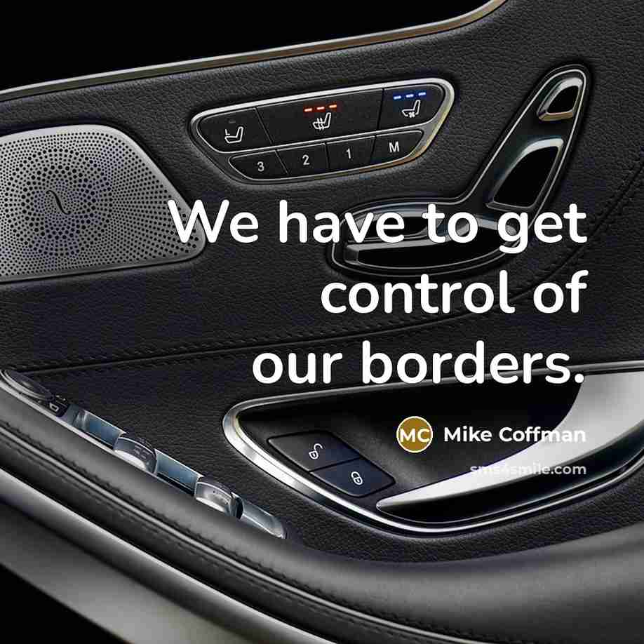 “We have to get control of our borders.…” quote by Mike Coffman