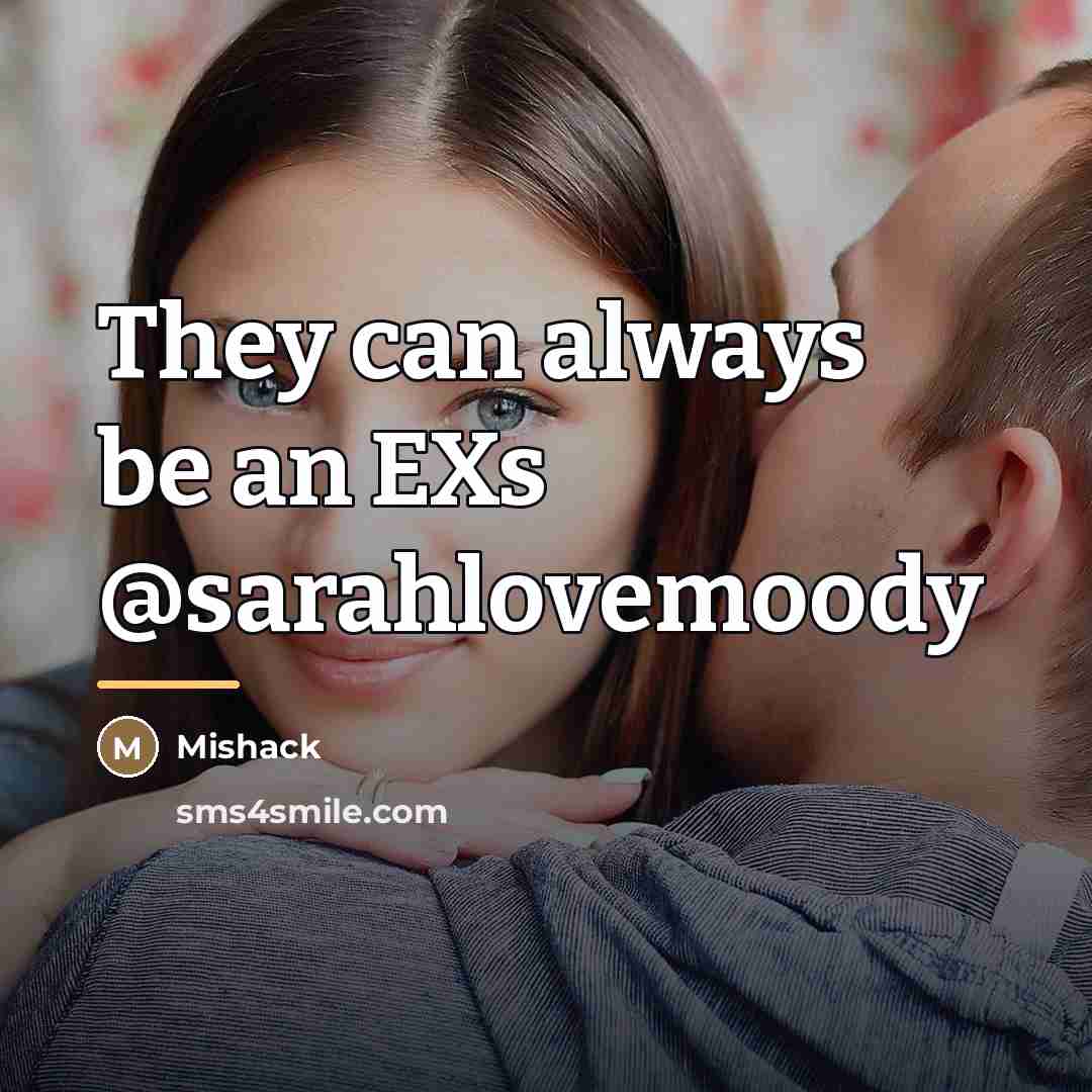 “They can always be an EXs @sarahlovemoody…” quote by Mishack