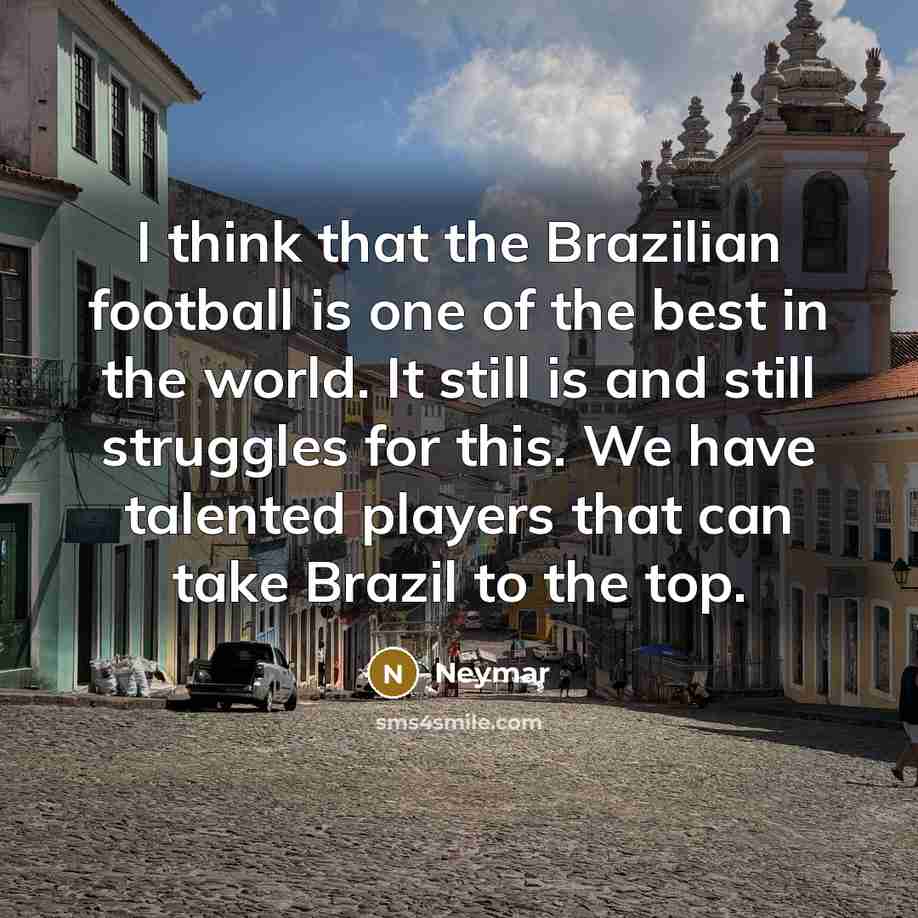 “I think that the Brazilian football is one of the…” quote by Neymar