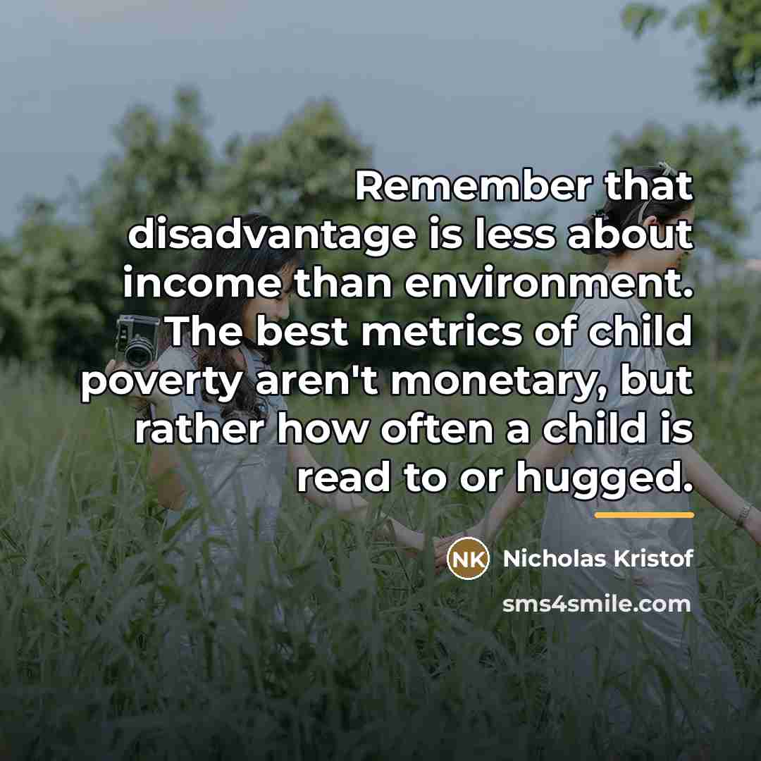 “Remember that disadvantage is less about income than environment. The…” quote by Nicholas Kristof