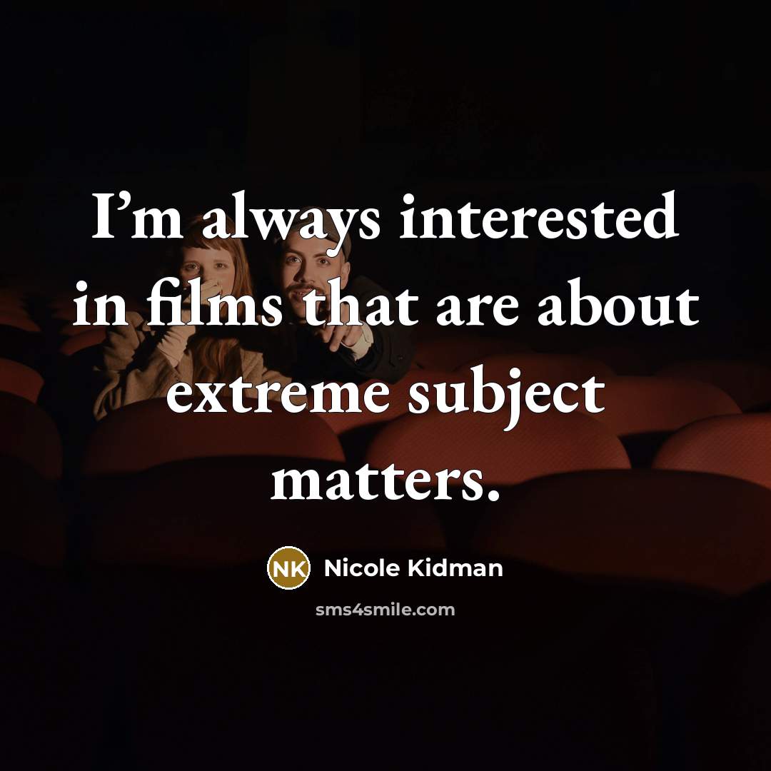 “I’m always interested in films that are about extreme subject…” quote by Nicole Kidman
