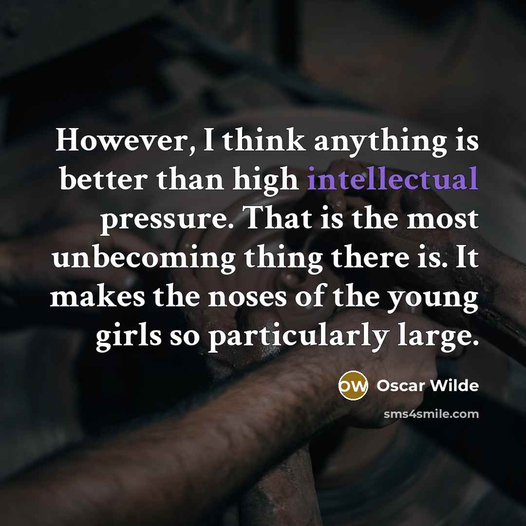 “However, I think anything is better than high intellectual pressure.…” quote by Oscar Wilde