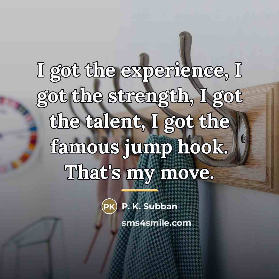 “I got the experience, I got the strength, I got…” quote by P. K. Subban