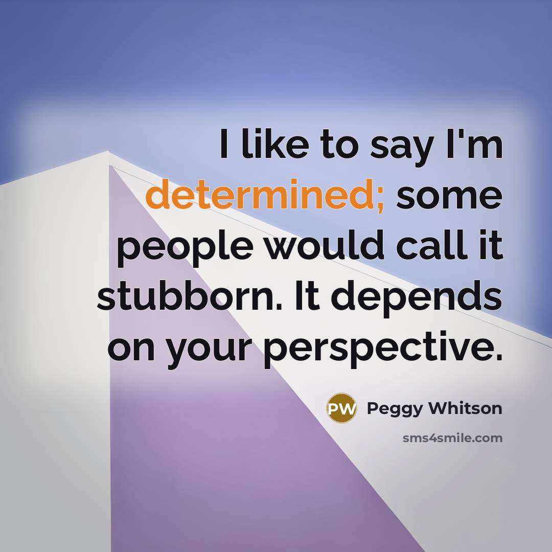 “I like to say I'm determined; some people would call…” quote by Peggy Whitson