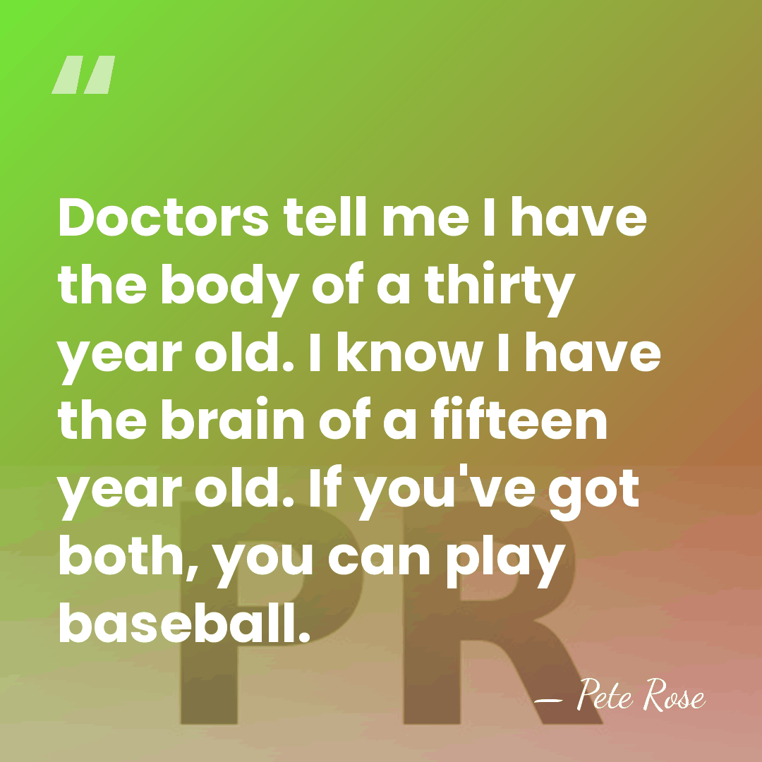 Doctors tell me I have the body of a thirty year old.&hellip; - Pete Rose