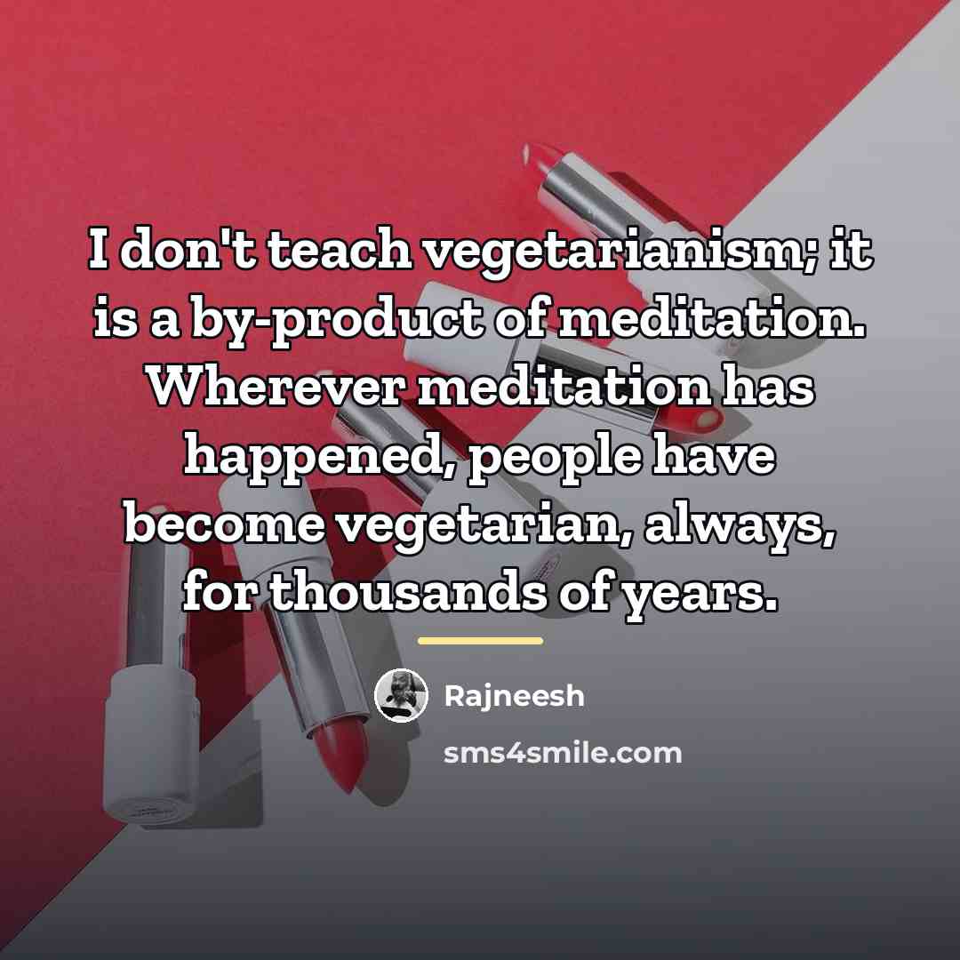 “I don't teach vegetarianism; it is a by-product of meditation.…” quote by Rajneesh