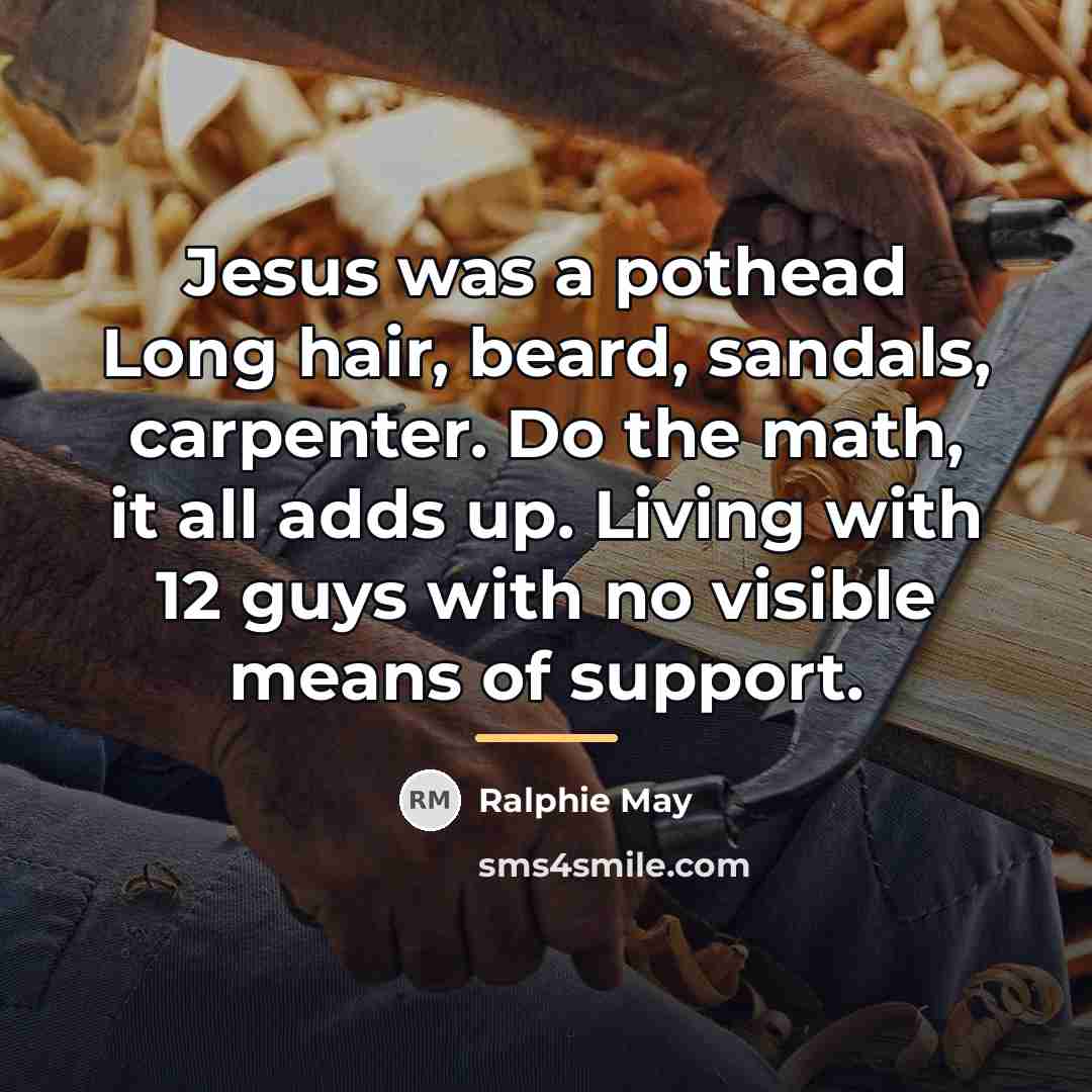 “Jesus was a pothead Long hair, beard, sandals, carpenter. Do…” quote by Ralphie May